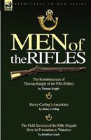 Men of the Rifles: The Reminiscences of Thomas Knight of the 95th (Rifles) by Thomas Knight; Henry Curling's Anecdotes by Henry Curling & the Field Services of the Rifle Brigade from Its Formation to  1846773970 Book Cover