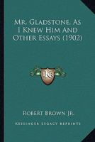 Mr. Gladstone as I Knew Him, and Other Essays 0548757771 Book Cover