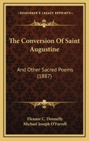 The Conversion Of Saint Augustine: And Other Sacred Poems (1887) 054861766X Book Cover