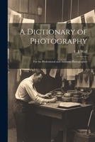 A Dictionary of Photography: For the Professional and Amateur Photographer 102213809X Book Cover