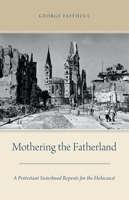 Mothering the Fatherland: A Protestant Sisterhood Repents for the Holocaust 0199363463 Book Cover