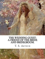 The Wedding Guest: A Friend Of The Bride And Bridegroom. 153296059X Book Cover