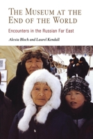 Museum at the End of the World: Encounters in the Russian Far East 0812218787 Book Cover