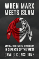 When Marx Meets Islam: Navigating Radical Ideologies in Defense of the West 1634312929 Book Cover