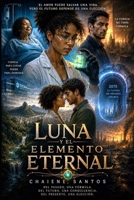 Luna y el Elemento Eternal: Una Novela de Ciencia Ficción, Romance y Viaje en el Tiempo (Spanish Edition) B0H5C7ZQXC Book Cover