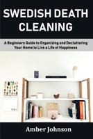 Swedish Death Cleaning: A Beginners Guide to Organizing and Decluttering Your Home to Live a Life of Happiness 1090302312 Book Cover