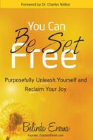 You Can Be Set Free: Purposefully Unleash Yourself and Reclaim Your Joy 0982285574 Book Cover