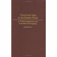 Church and State in the Modern World: A Critical Assessment and Annotated Bibliography 0313256047 Book Cover