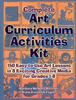 Complete Art Curriculum Activities: 150 Easy-To-Use Art Lessons in 8 Exciting Creative Media for Grades 1-8 0130425524 Book Cover