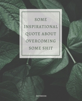NOTEBOOK SOME INSPIRATIONAL QUOTE ABOUT OVERCOMING SOME SHIT: DEMOTIVATIONAL COLLEGE RULED WITH SARCASTIC QUOTE 7,5x9,25 1675776822 Book Cover