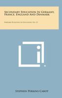 Secondary Education in Germany, France, England and Denmark: Harvard Bulletins in Education, No. 15 1258566044 Book Cover