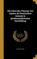 Die Lehre Des Thomas Von Aquino de Passionibus Animae in Quellenanalytischer Darstellung 0353749680 Book Cover