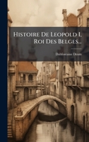 Histoire De Leopold I, Roi Des Belges... 1271032953 Book Cover