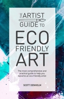The Artist Guide To Eco-Friendly Art: The most comprehensive and practical guide to help you become an eco-friendly artist B088J31VGJ Book Cover
