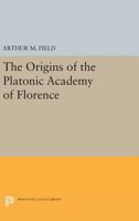 The Origins of the Platonic Academy of Florence 0691631336 Book Cover