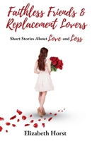 Faithless Friends and Replacement Lovers: Short Stories About Love and Loss B0G4JKQBVC Book Cover
