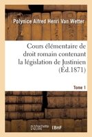 Cours élémentaire de droit romain contenant la législation de Justinien 2013080689 Book Cover