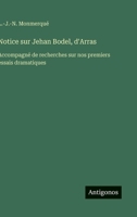 Notice sur Jehan Bodel, d'Arras: Accompagné de recherches sur nos premiers essais dramatiques (French Edition) 3563206961 Book Cover