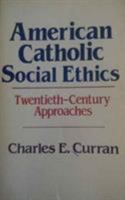 American Catholic Social Ethics: Twentieth-Century Approaches 0268006091 Book Cover