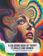 A Coloring Book of Trippy Florals and Women: 50 Pages for a Magical Journey B0C5P9LZ6H Book Cover