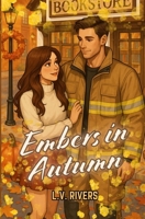 Embers in Autumn: A Spicy Small-Town Firefighter Cozy Romance B0FR9CMX8Q Book Cover