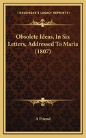 Obsolete Ideas, In Six Letters, Addressed To Maria 1120332761 Book Cover
