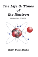 The Life & Times of the Neutron: Universal Energy 1082394793 Book Cover