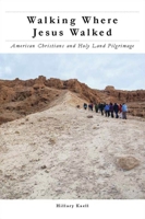 Walking Where Jesus Walked: American Christians and Holy Land Pilgrimage 1479831840 Book Cover