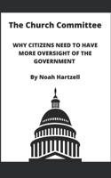 The Church Committee: Why Citizens Need to Have More Oversight of the Government B0BCRZSMCW Book Cover