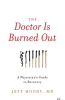 The Doctor Is Burned Out: A Physician's Guide to Recovery 1544507658 Book Cover