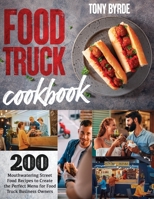 Food Truck Cookbook: 200 Mouthwatering Street Food Recipes to Create the Perfect Menu for Food Truck Business Owners B08VMJDWW5 Book Cover