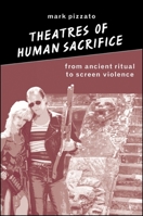 Theatres of Human Sacrifice: From Ancient Ritual to Screen Violence (SUNY Series in Psychoanalysis and Culture) 0791462609 Book Cover