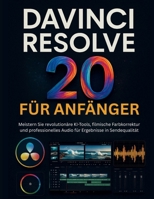 DAVINCI RESOLVE 20 FÜR ANFÄNGER: Meistern Sie revolutionäre KI-Tools, filmische Farbkorrektur und professionelles Audio für Ergebnisse in Sendequalität (German Edition) B0FLDRVJ9W Book Cover