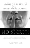 No Secret- Living to Be Happy & Happy to Be Living? 1475019165 Book Cover