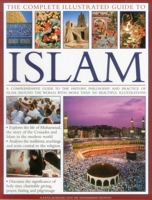 The Complete Illustrated Guide to Islam: A Comprehensive Guide To The History, Philosophy And Practice Of Islam Around The World, With More Than 500 Beautiful Illustrations 1846815134 Book Cover