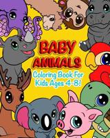 Baby Animals: Coloring Book For Kids Ages 4-8 Features 25 Adorable Animals To Color In & Draw, Activity Book For Young Boys & Girls 1072223260 Book Cover