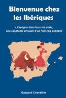 Bienvenue chez les Ibériques: L’Espagne dans tous ses états, sous la plume amusée d’un Français 1984077228 Book Cover