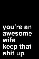 You're an Awesome Wife. Keep That Shit Up: 6x9 Dot Bullet Notebook/Journal Motivation Gift Idea For Wife 1704261988 Book Cover
