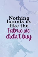 Nothing Haunts Us Like The Fabric We Didn't Buy: All Purpose 6x9 Blank Lined Notebook Journal Way Better Than A Card Trendy Unique Gift Blue Ice Cracker Sewing 1704358299 Book Cover