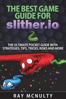 The Best Game Guide for Slither.io: The Ultimate Pocket Guide With Strategies, Tips, Tricks, Risks And More 1722872772 Book Cover