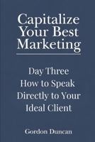 How to Speak Directly to Your Ideal Client (Capitalize Your Best Marketing) B0GYSR31FB Book Cover