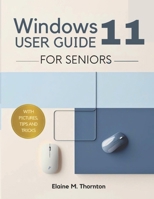 Windows 11 User Guide for Seniors: A Step-by-Step, Frustration-Free Manual to Mastering Your PC with Pictures and Tips B0FFH6SRXV Book Cover