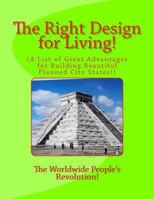 The Right Design for Living!: A List of Great Advantages for Building Beautiful Planned City States! 1500660558 Book Cover