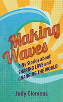 Making Waves: Fifty Stories about Sharing Love and Changing the World 1513806092 Book Cover