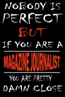 Nobody is perfect but if you'are a MAGAZINE JOURNALIST you're pretty damn close: This Journal is the new gift for MAGAZINE JOURNALIST it WILL Help you to organize your life and to work on your goals f 1661341101 Book Cover