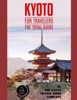 KYOTO FOR TRAVELERS. The total guide: The comprehensive traveling guide for all your traveling needs. By THE TOTAL TRAVEL GUIDE COMPANY 1077905564 Book Cover