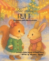 The Golden Rule: Give what you’d like to receive (God's Little Seeds Of Faith) B0F99WQPSQ Book Cover