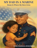 My Dad Is A Marine: A Heartwarming Children’s Book About Family, Courage, and Love of Country, USA. B0G9HY9V66 Book Cover