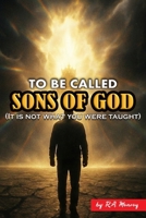 To be Called Sons of God: It is not what you were taught B0GH7HM295 Book Cover