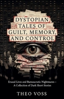 Dystopian Tales of Guilt, Memory, and Control: Erased Lives and Bureaucratic Nightmares - A Collection of Dark Short Stories B0GRPRJ36G Book Cover